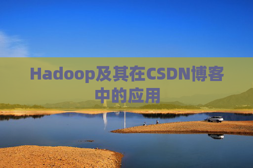Hadoop及其在CSDN博客中的应用 Hadoop及其在CSDN博客中的应用